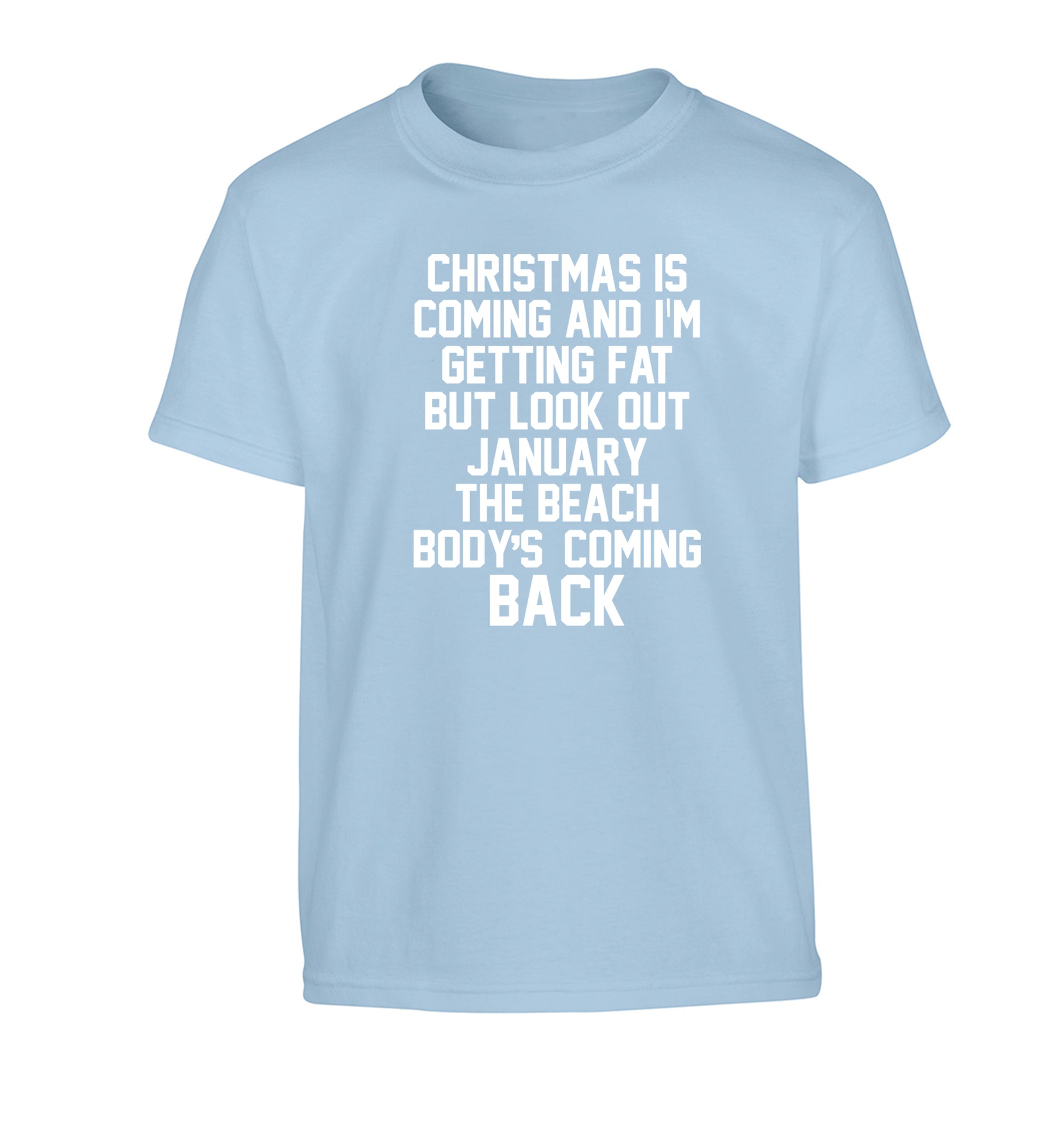 Christmas is coming and I'm getting fat but look out January the beach body's coming back! Children's light blue Tshirt 12-14 Years