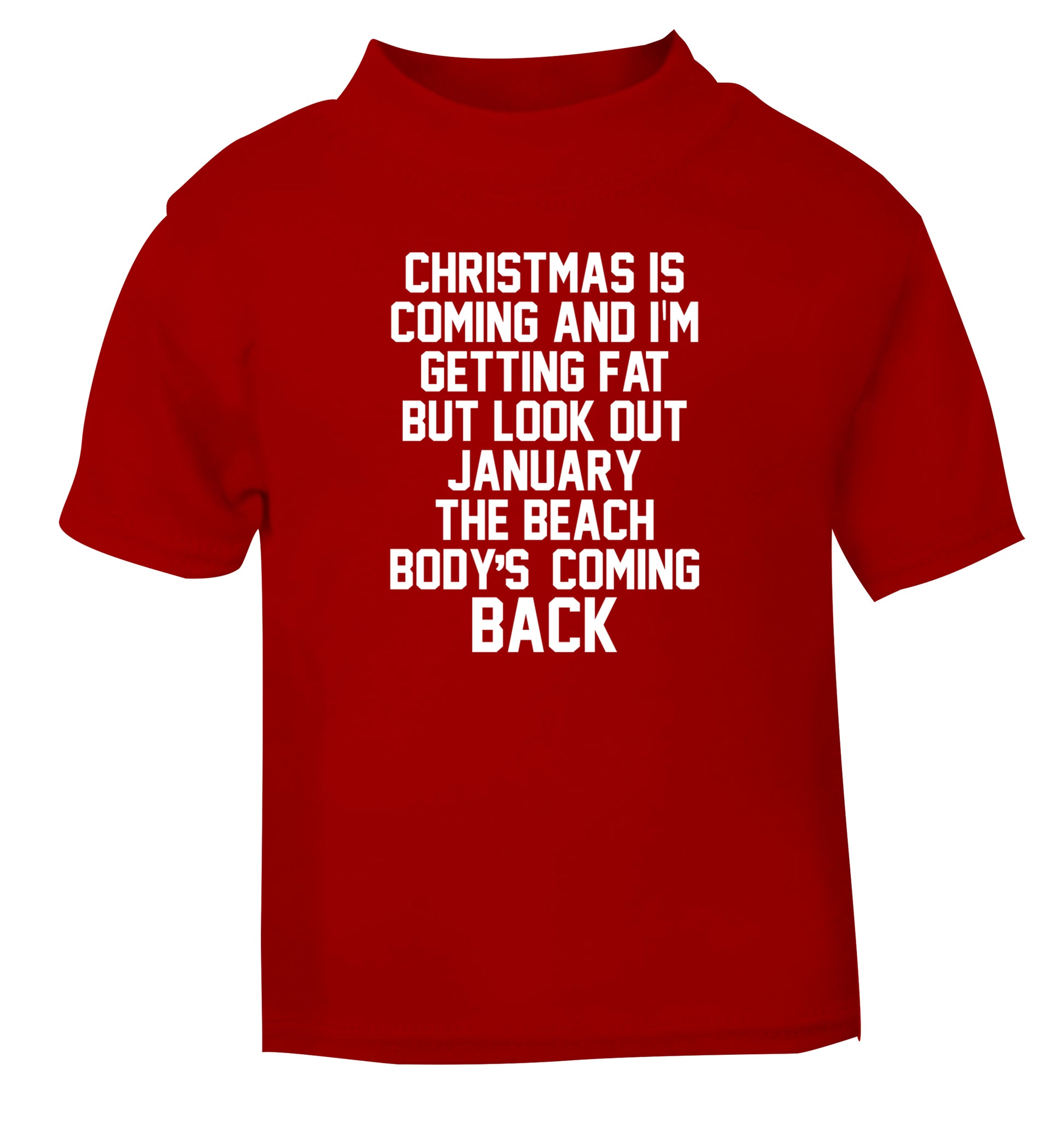 Christmas is coming and I'm getting fat but look out January the beach body's coming back! red Baby Toddler Tshirt 2 Years