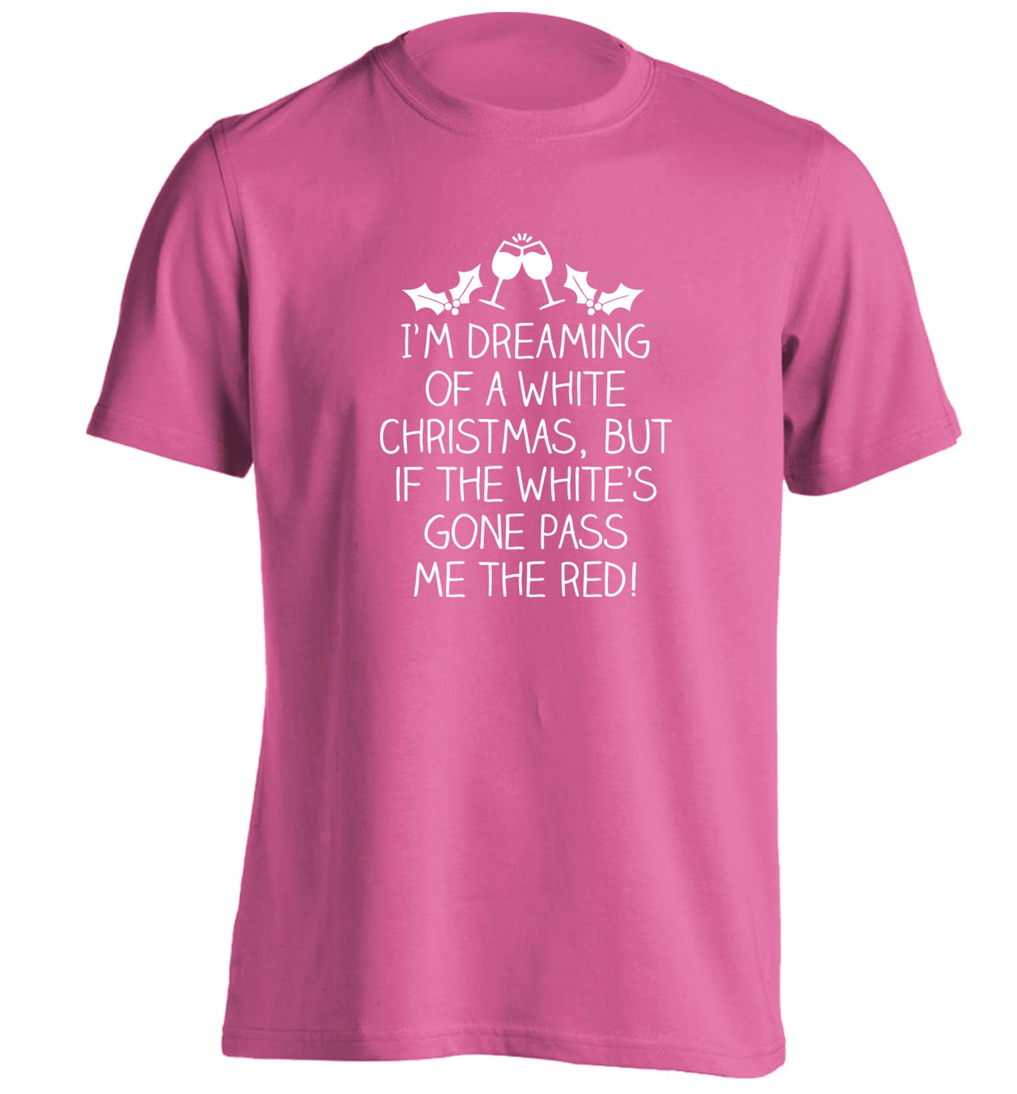 I'm dreaming of a white christmas, but if the white's gone pass me the red! adults unisex pink Tshirt 2XL