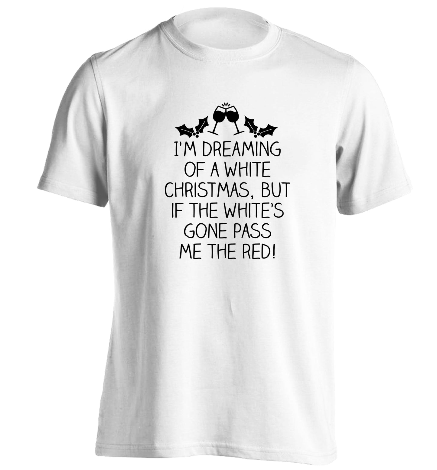I'm dreaming of a white christmas, but if the white's gone pass me the red! adults unisex white Tshirt 2XL