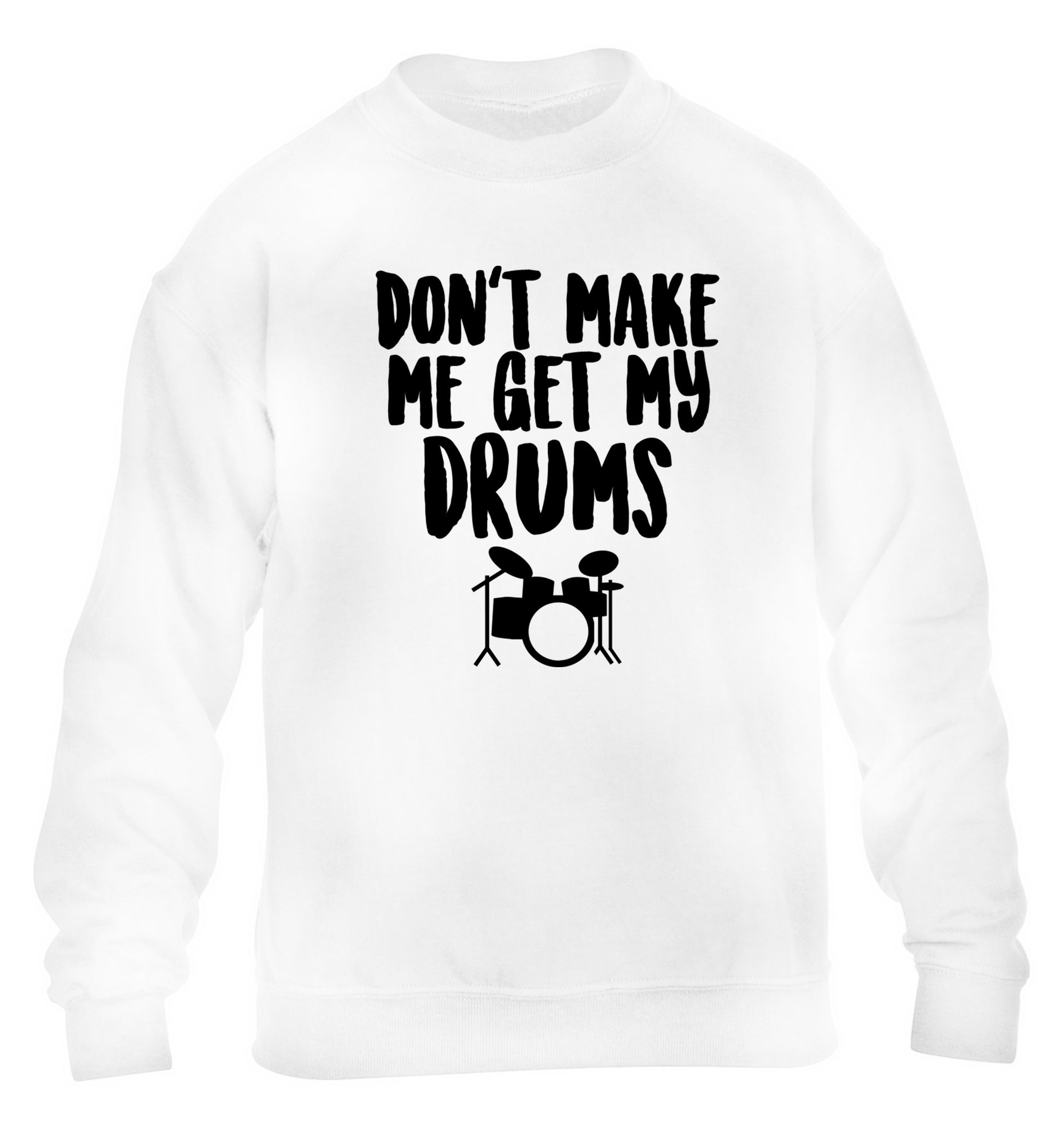 Don't make me get my drums children's white sweater 12-14 Years