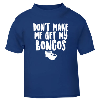Don't make me get my bongos blue Baby Toddler Tshirt 2 Years