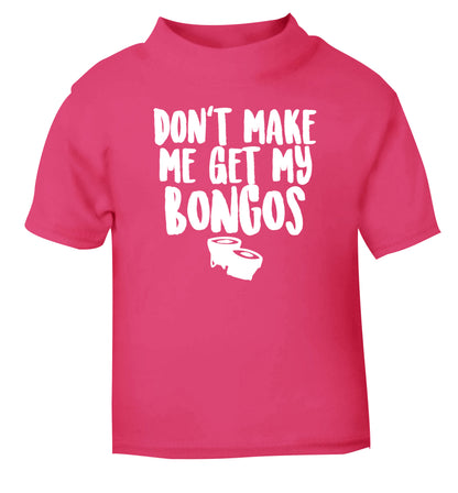 Don't make me get my bongos pink Baby Toddler Tshirt 2 Years
