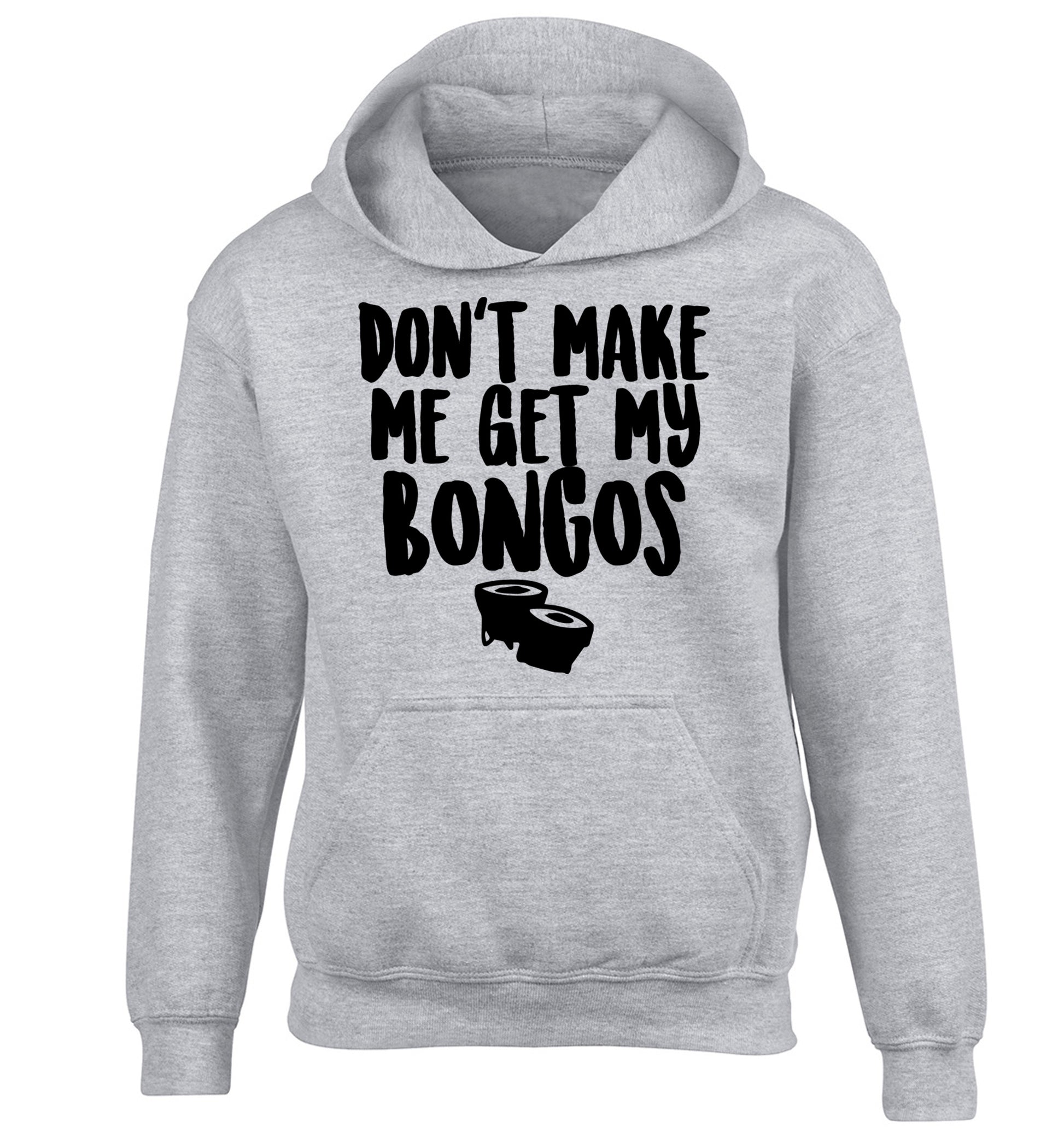 Don't make me get my bongos children's grey hoodie 12-14 Years