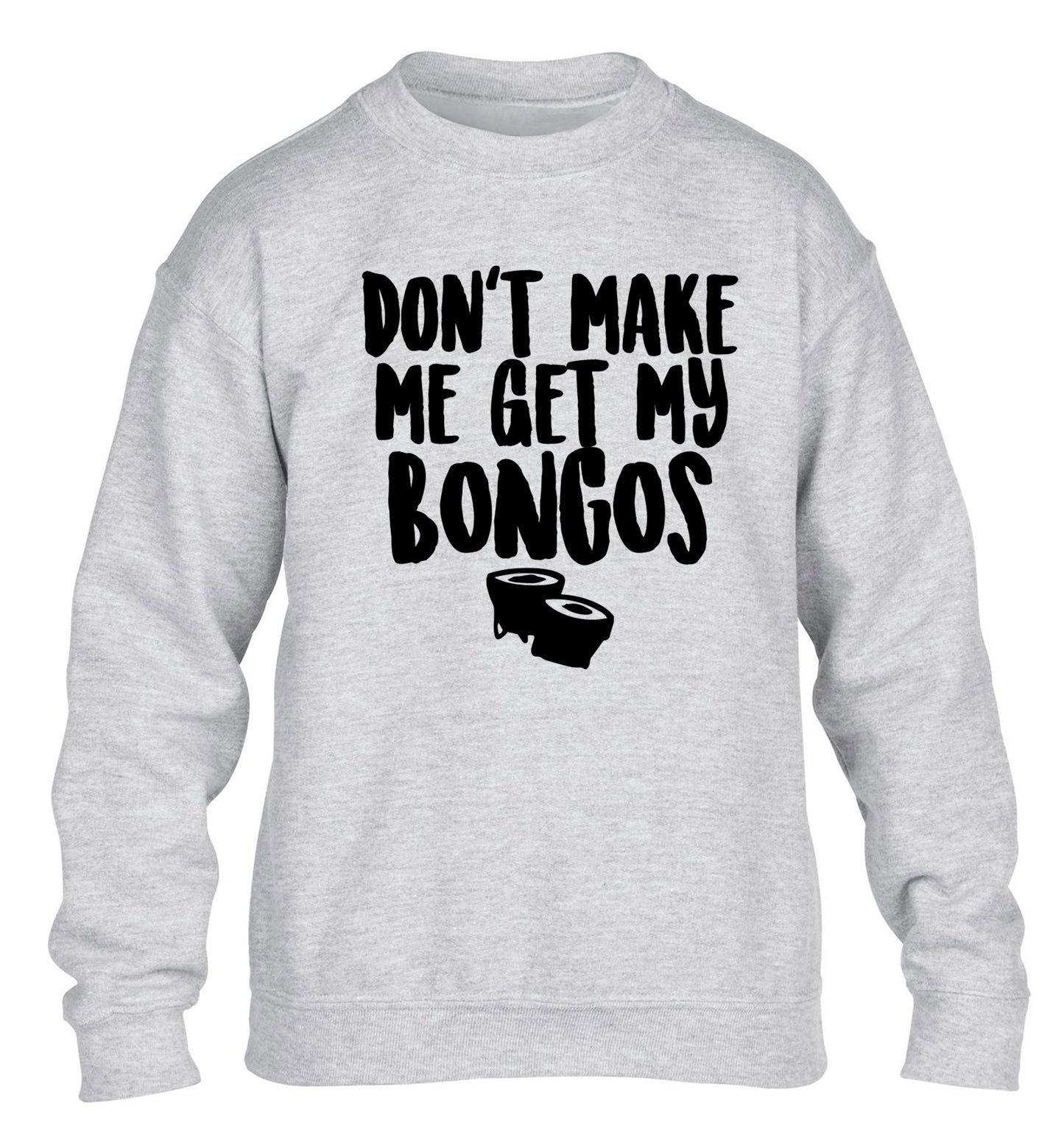 Don't make me get my bongos children's grey sweater 12-14 Years