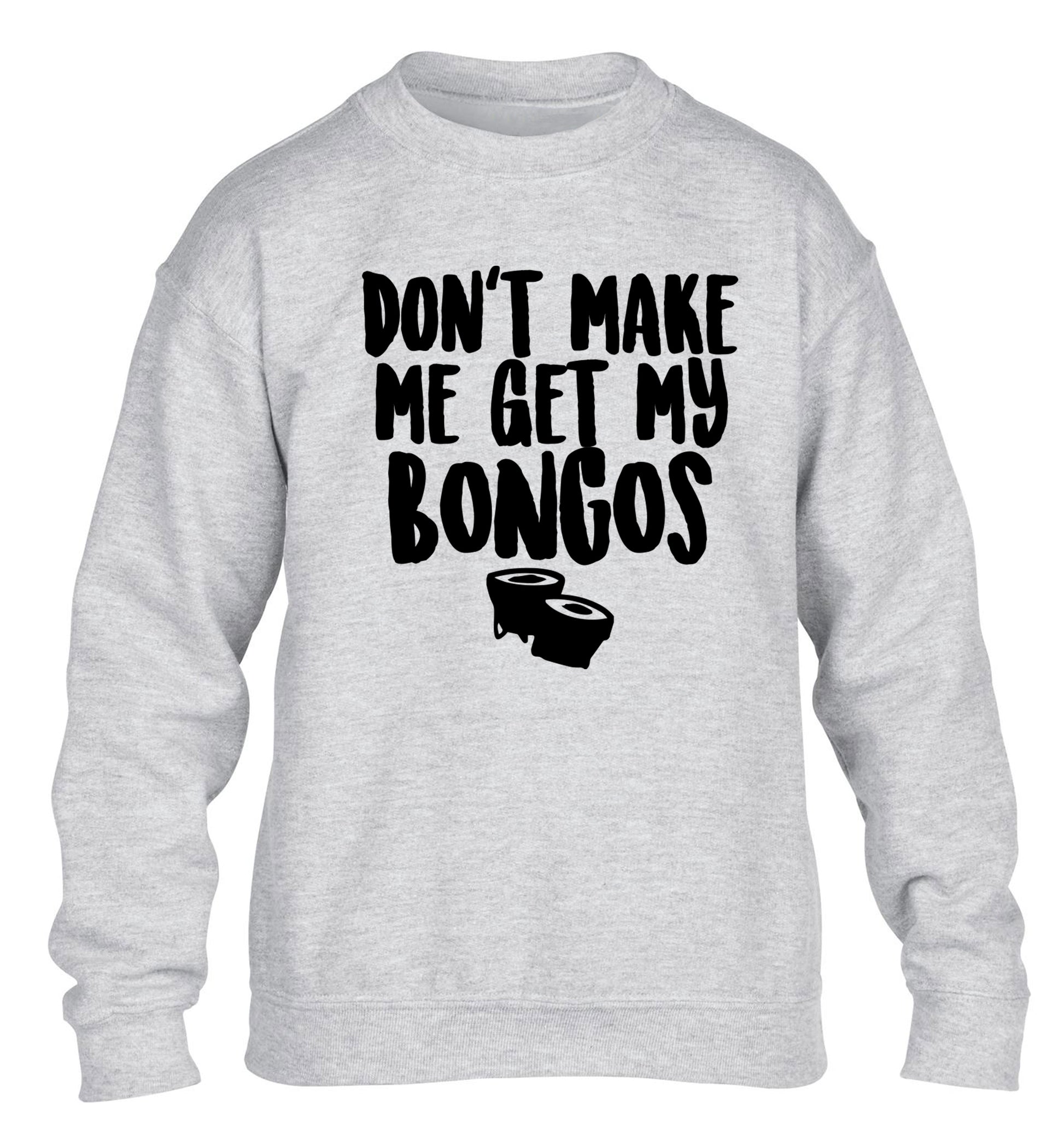 Don't make me get my bongos children's grey sweater 12-14 Years