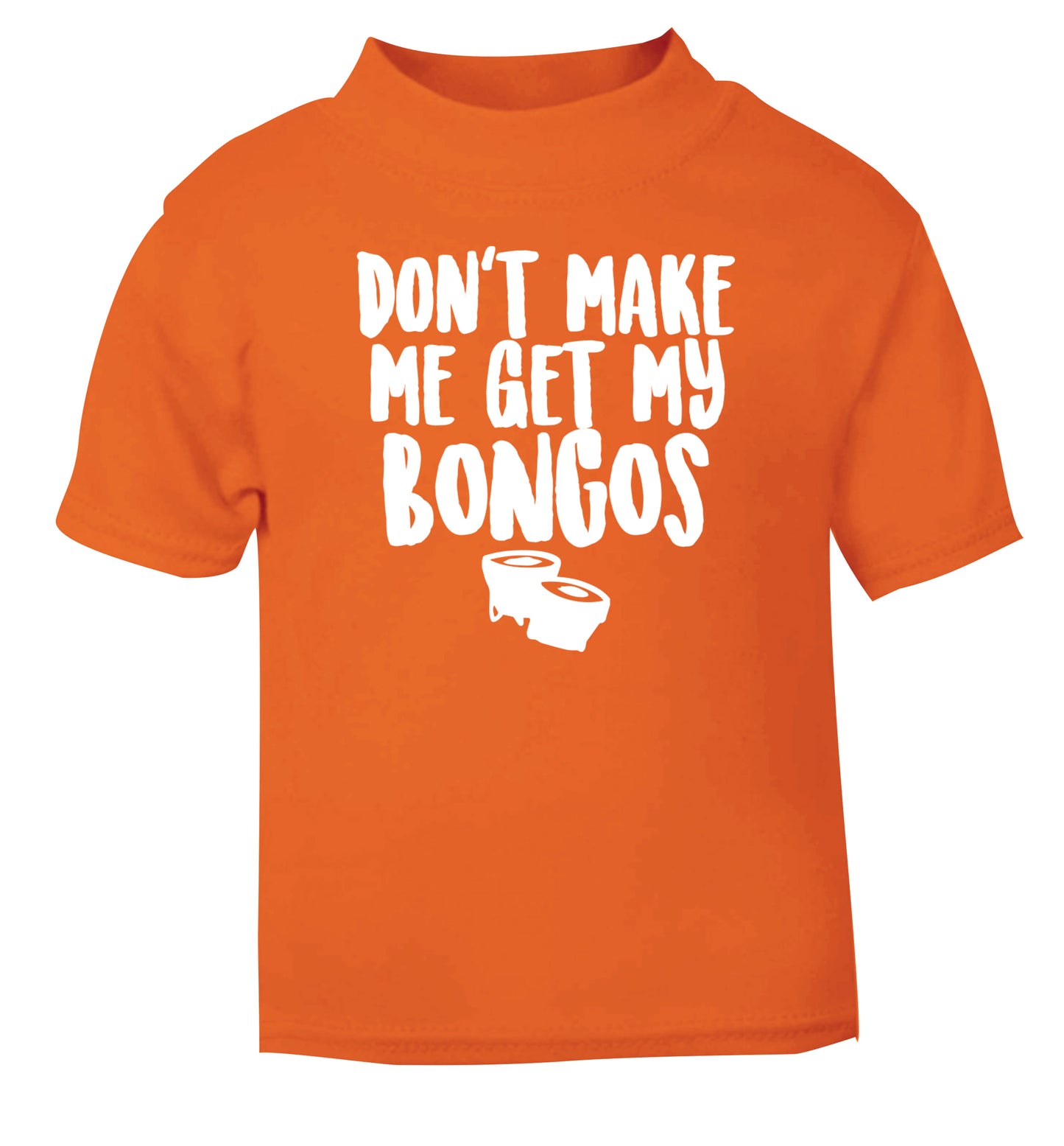 Don't make me get my bongos orange Baby Toddler Tshirt 2 Years