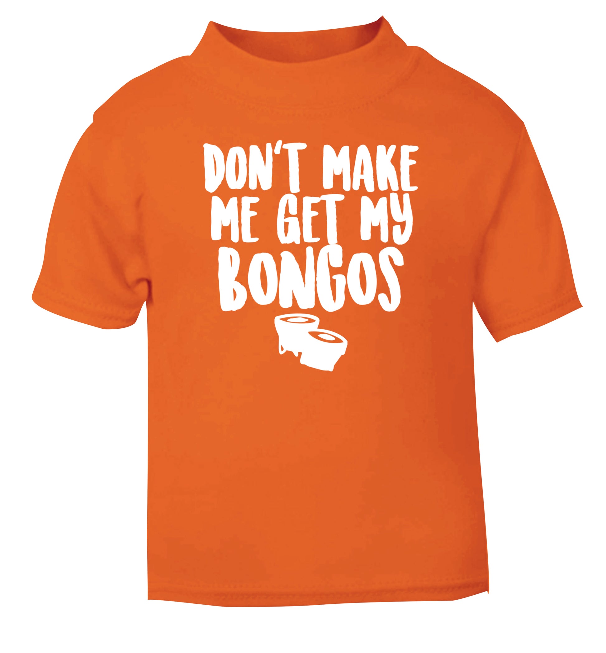 Don't make me get my bongos orange Baby Toddler Tshirt 2 Years