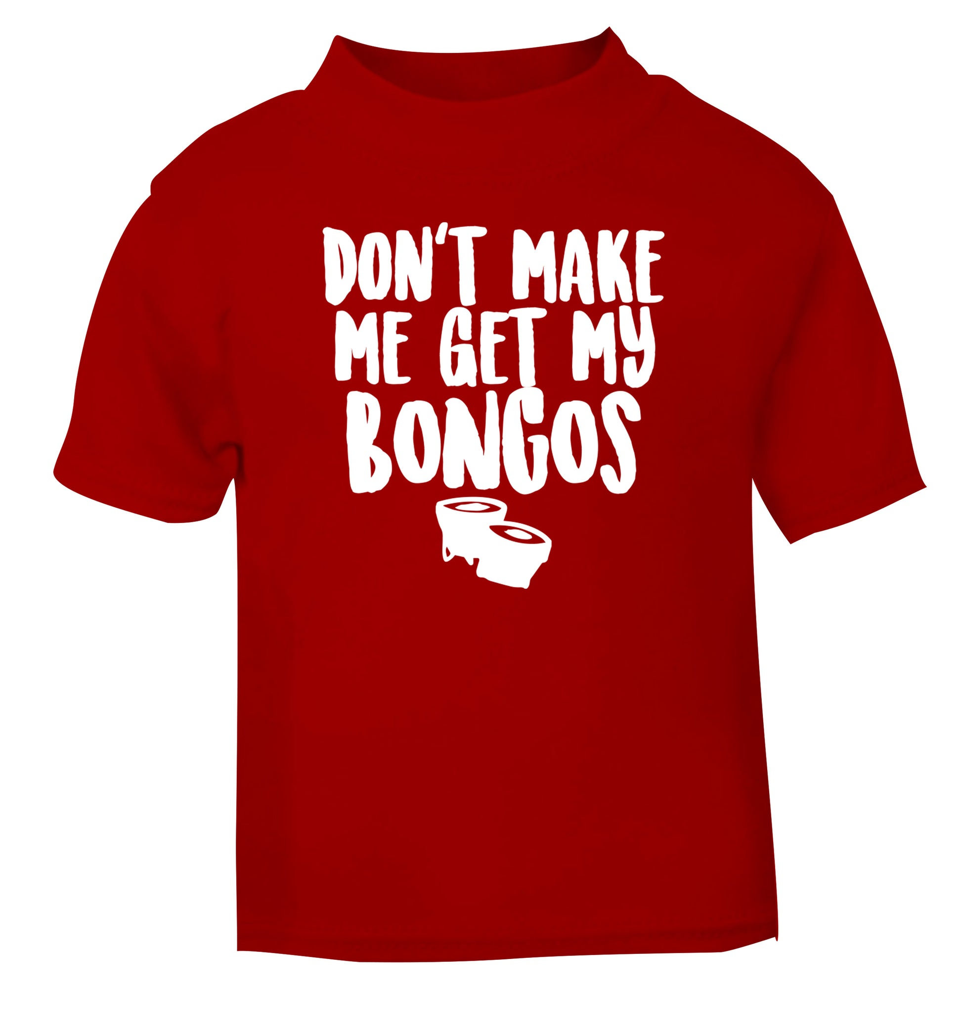 Don't make me get my bongos red Baby Toddler Tshirt 2 Years