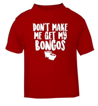 Don't make me get my bongos red Baby Toddler Tshirt 2 Years