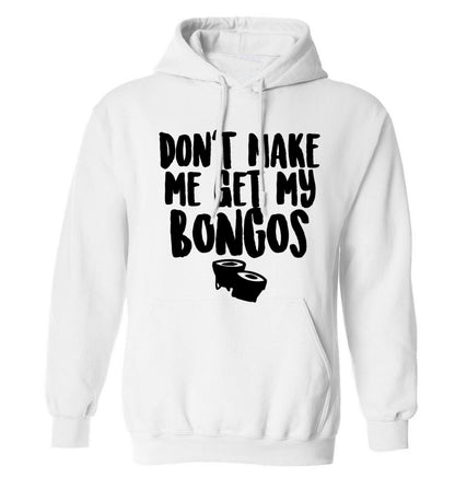 Don't make me get my bongos adults unisex white hoodie 2XL