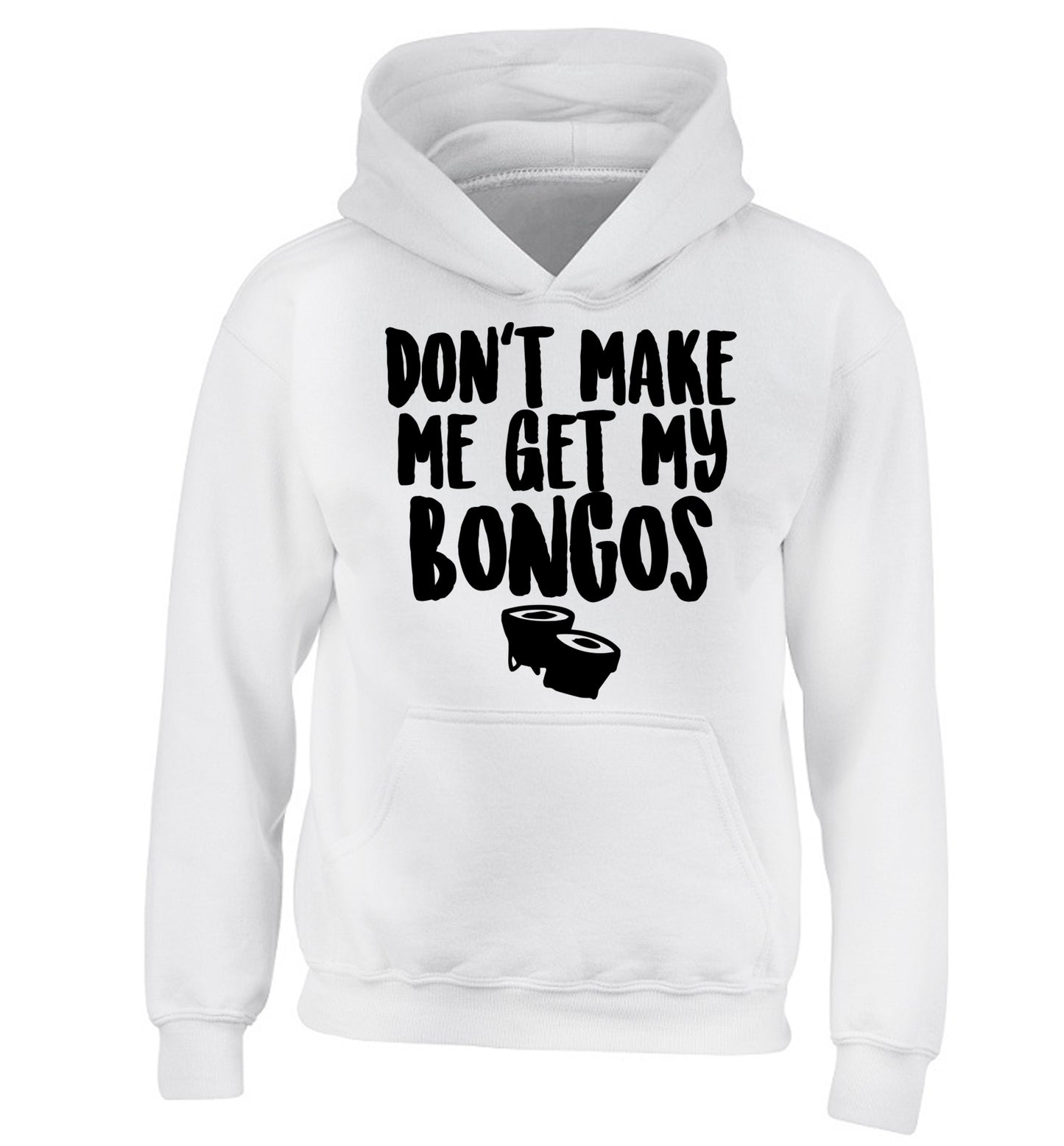 Don't make me get my bongos children's white hoodie 12-14 Years