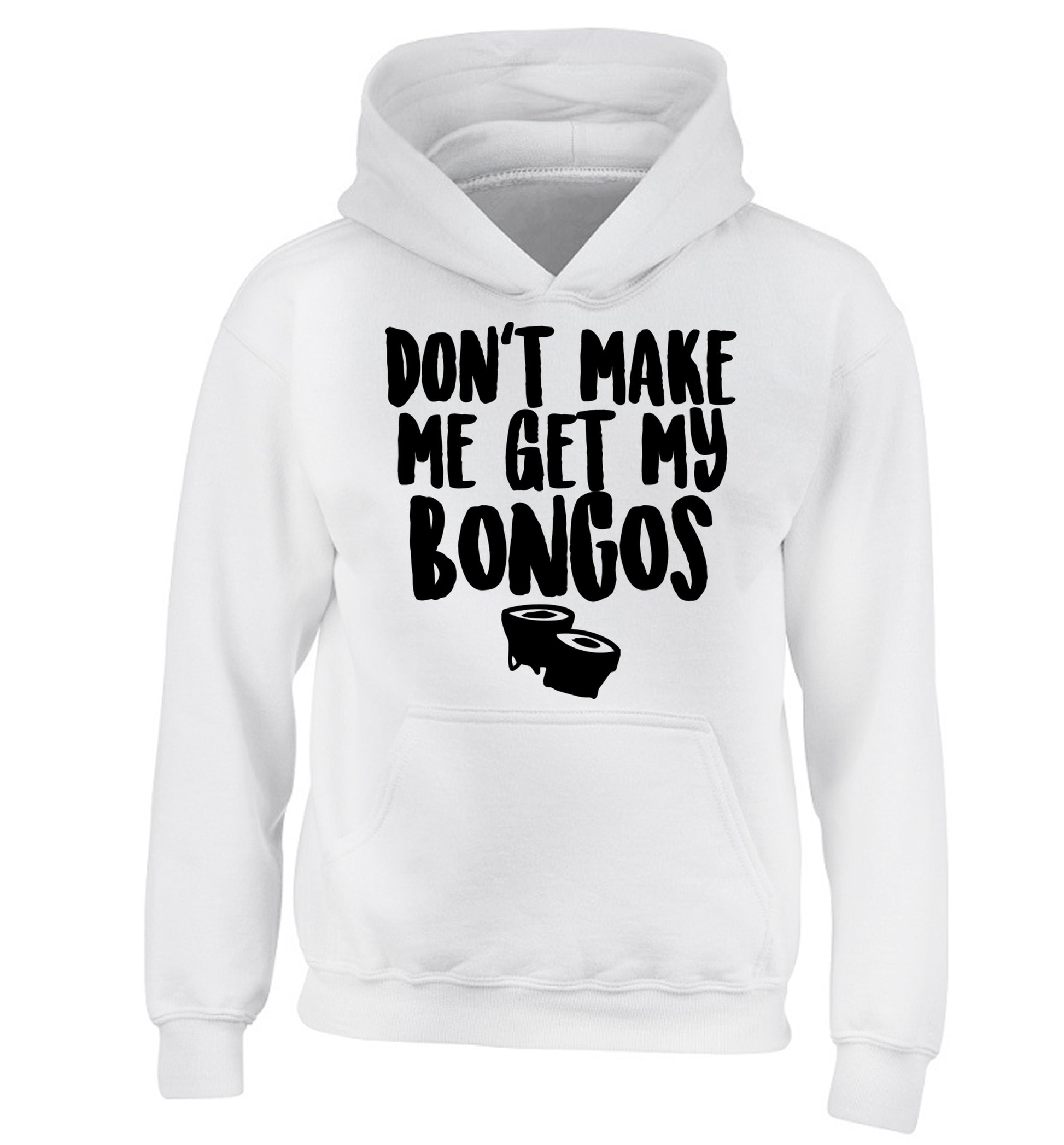 Don't make me get my bongos children's white hoodie 12-14 Years