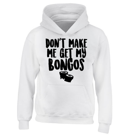 Don't make me get my bongos children's white hoodie 12-14 Years