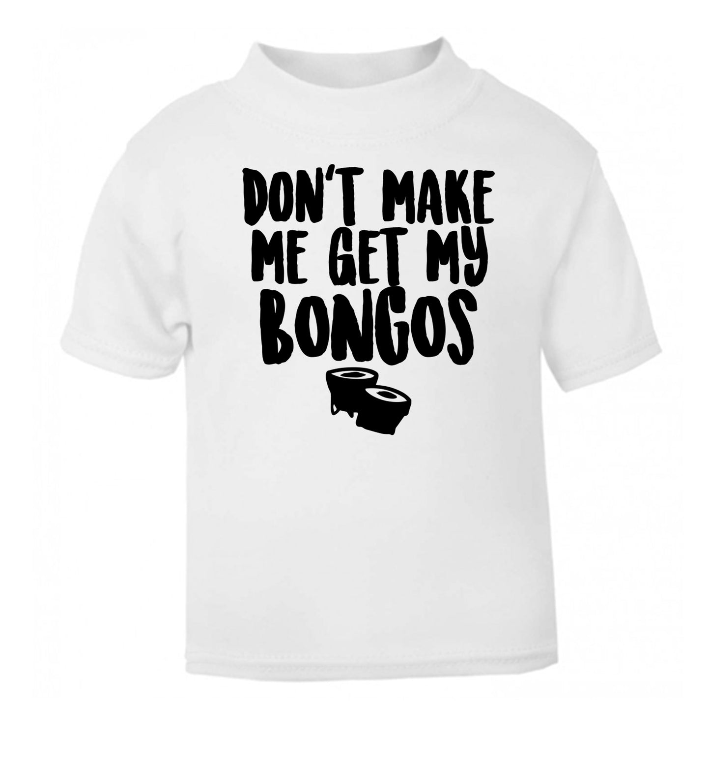 Don't make me get my bongos white Baby Toddler Tshirt 2 Years