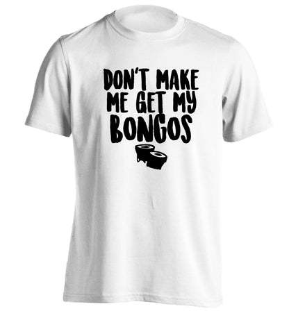 Don't make me get my bongos adults unisex white Tshirt 2XL
