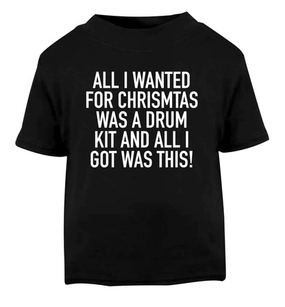 All I wanted for Christmas was a drum kit and all I got was this! Black Baby Toddler Tshirt 2 years