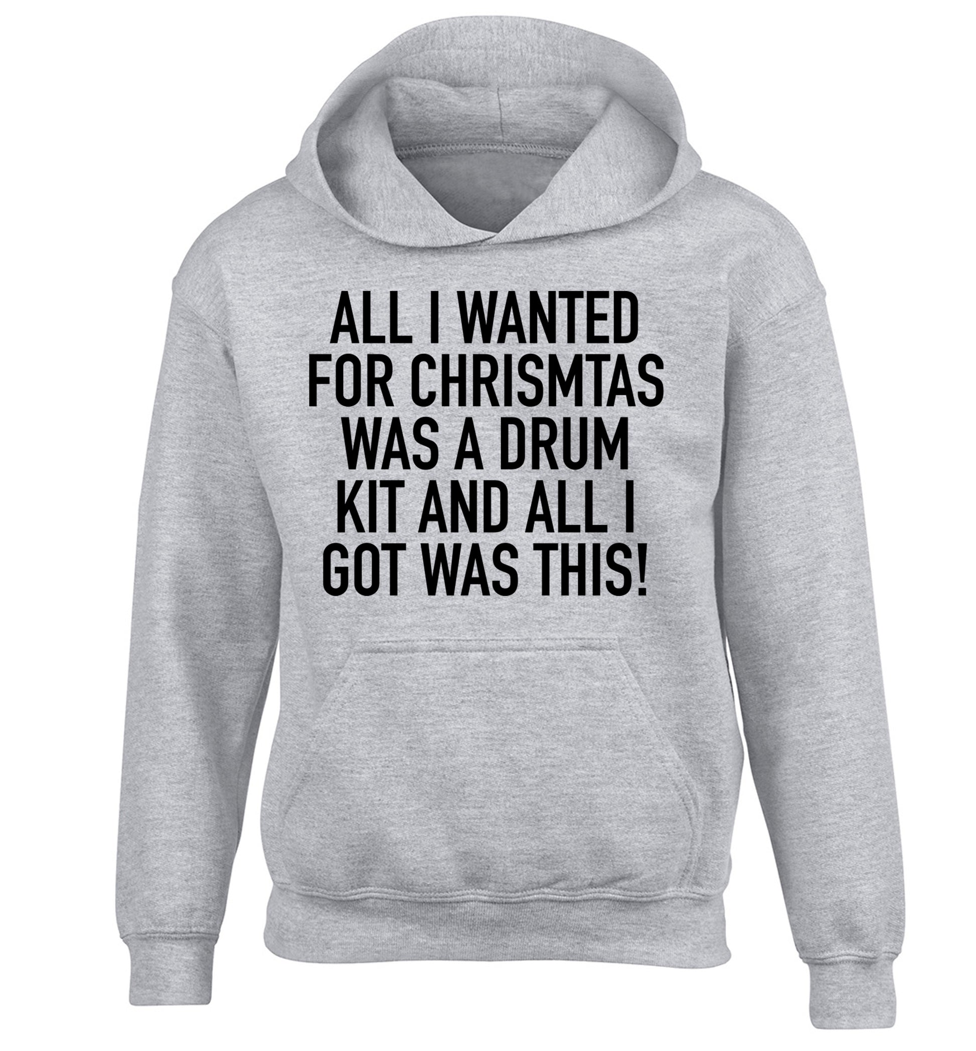 All I wanted for Christmas was a drum kit and all I got was this! children's grey hoodie 12-14 Years