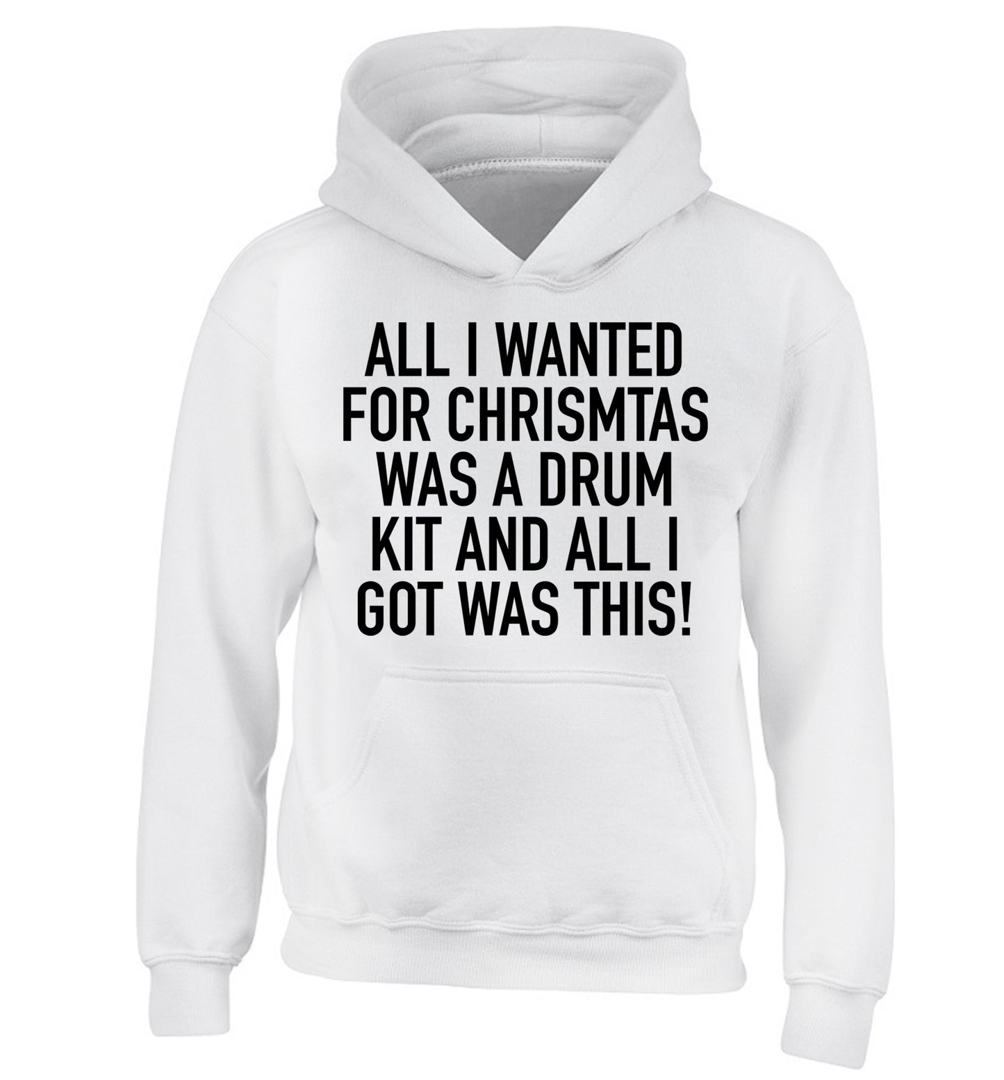 All I wanted for Christmas was a drum kit and all I got was this! children's white hoodie 12-14 Years
