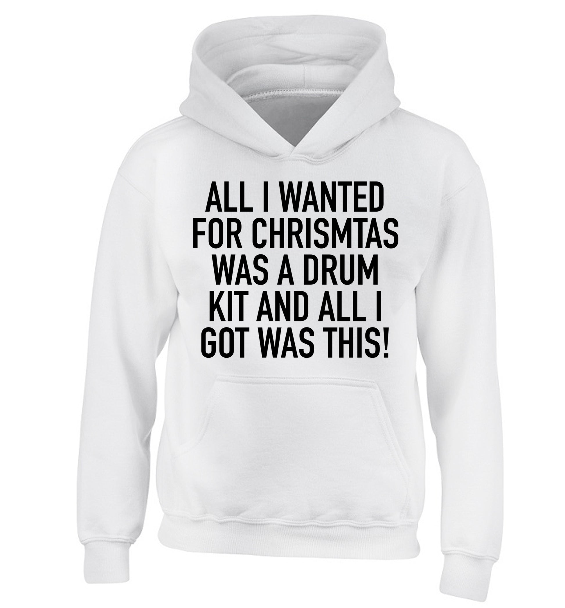 All I wanted for Christmas was a drum kit and all I got was this! children's white hoodie 12-14 Years