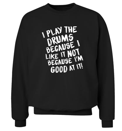 I play the drums because I like it not because I'm good at it Adult's unisex black Sweater 2XL