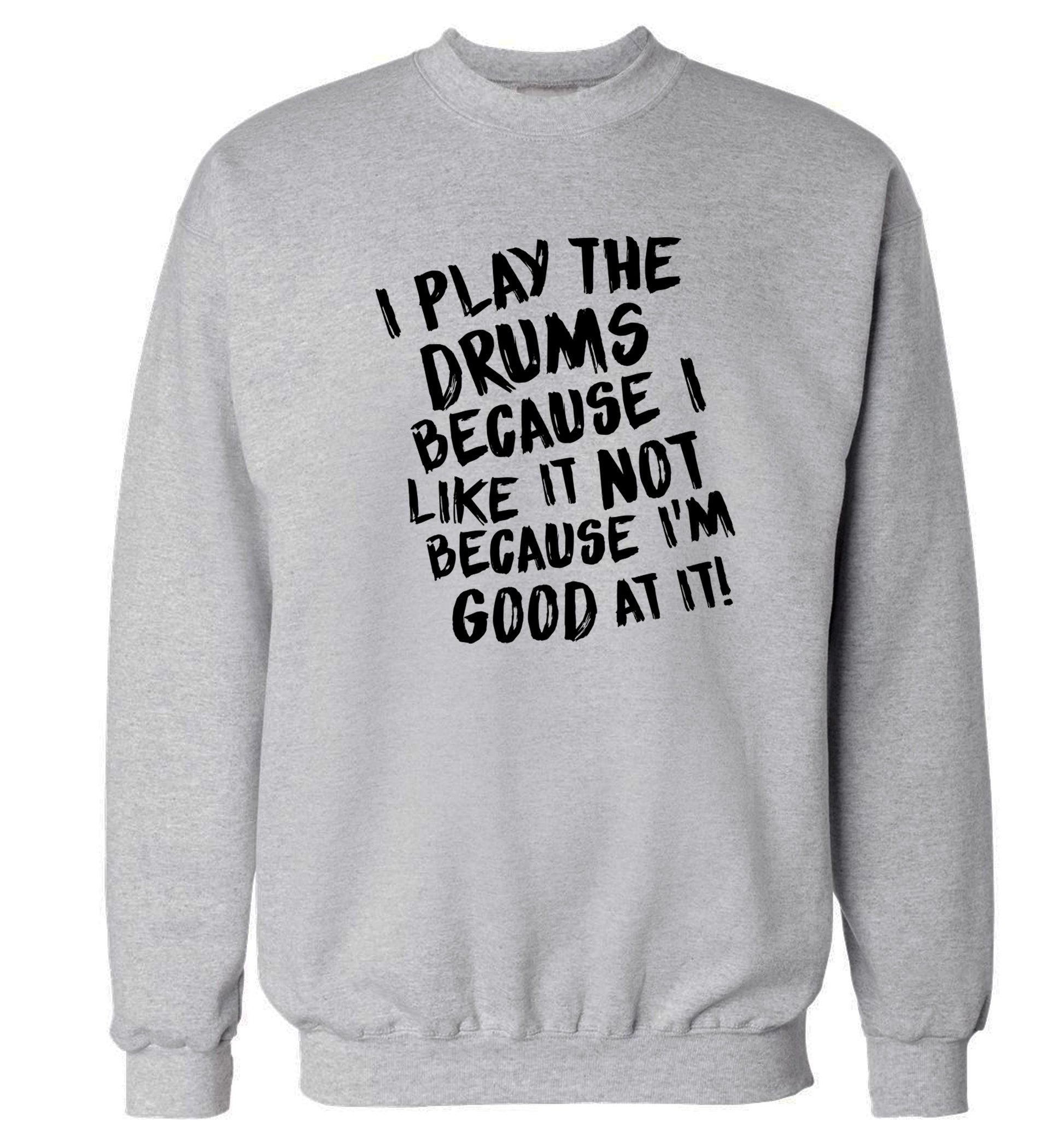 I play the drums because I like it not because I'm good at it Adult's unisex grey Sweater 2XL