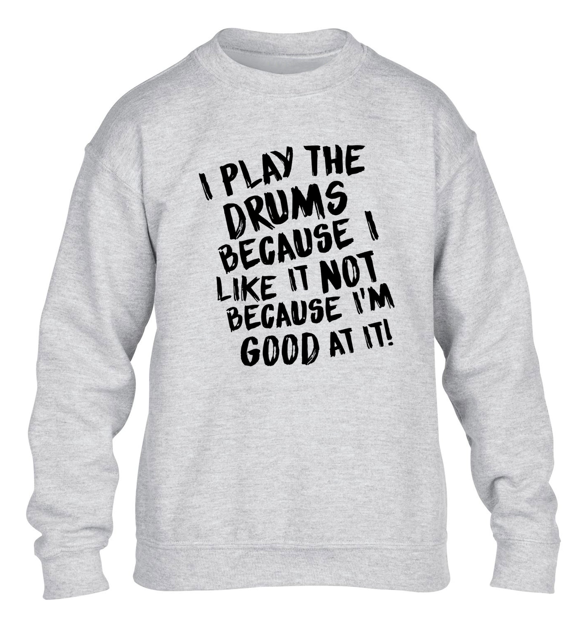 I play the drums because I like it not because I'm good at it children's grey sweater 12-14 Years