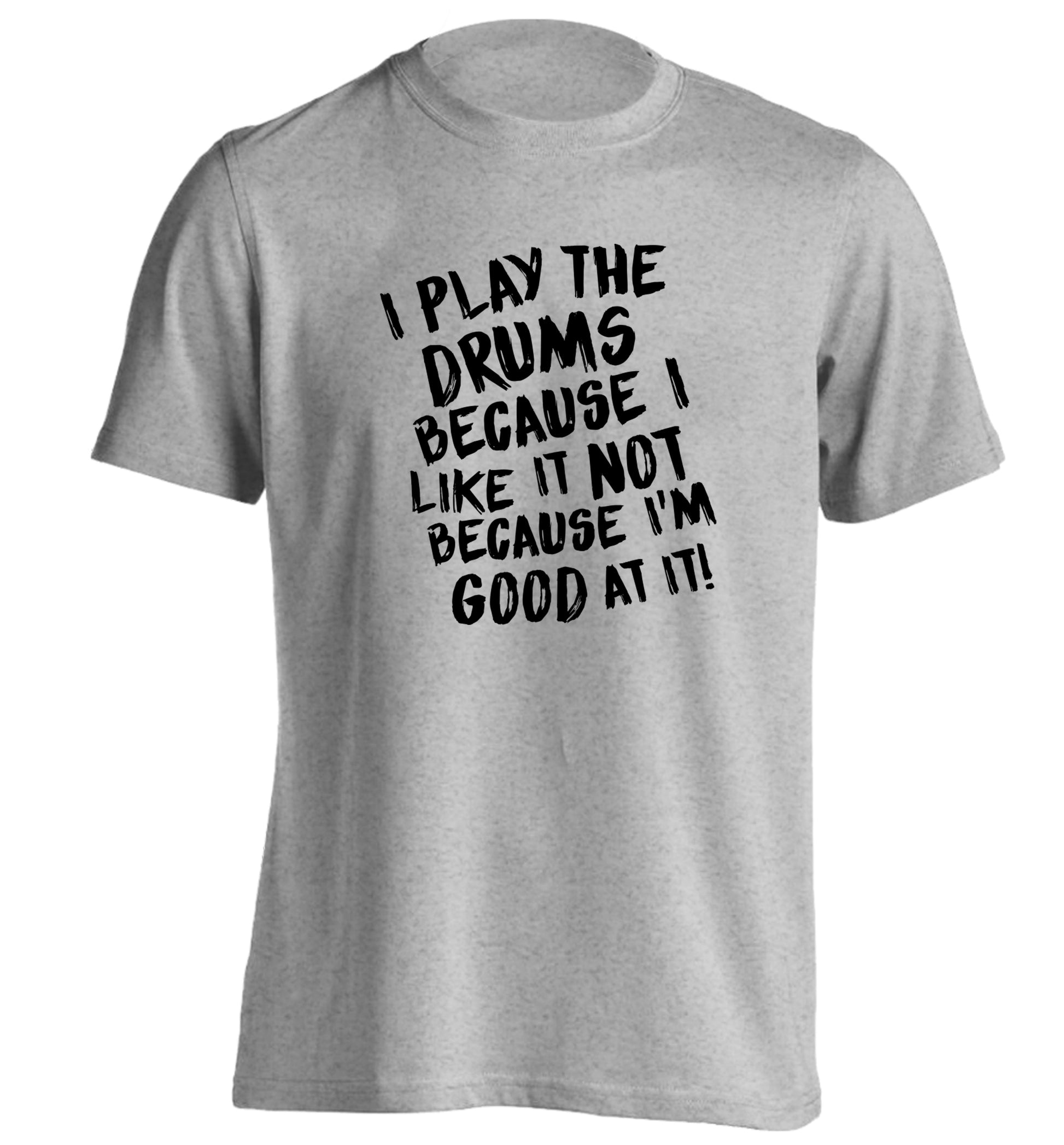 I play the drums because I like it not because I'm good at it adults unisex grey Tshirt 2XL