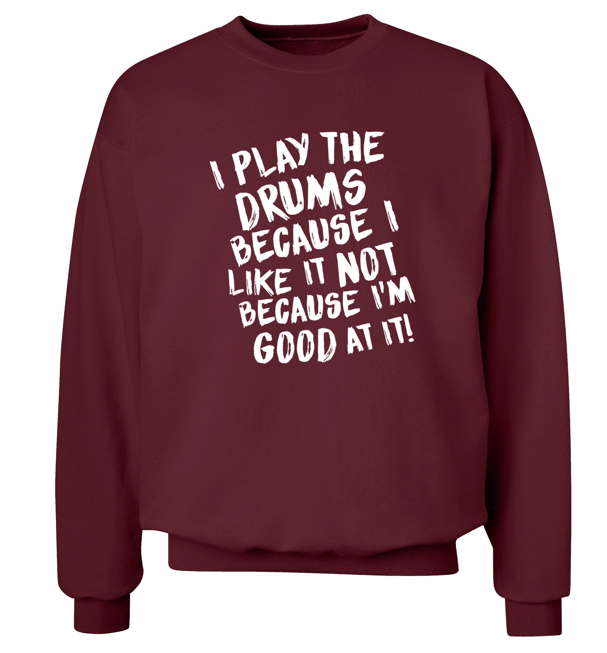 I play the drums because I like it not because I'm good at it Adult's unisex maroon Sweater 2XL