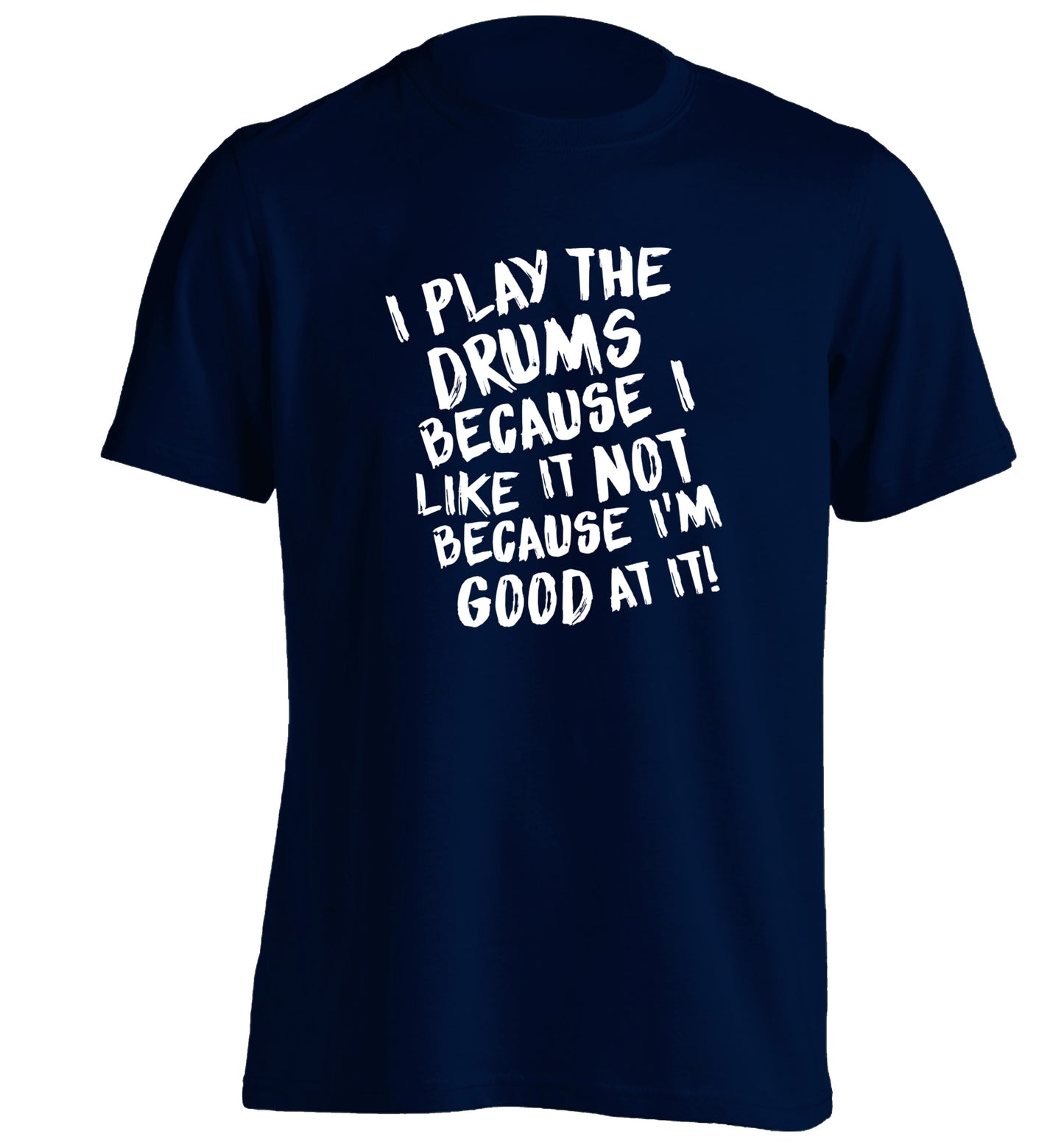 I play the drums because I like it not because I'm good at it adults unisex navy Tshirt 2XL