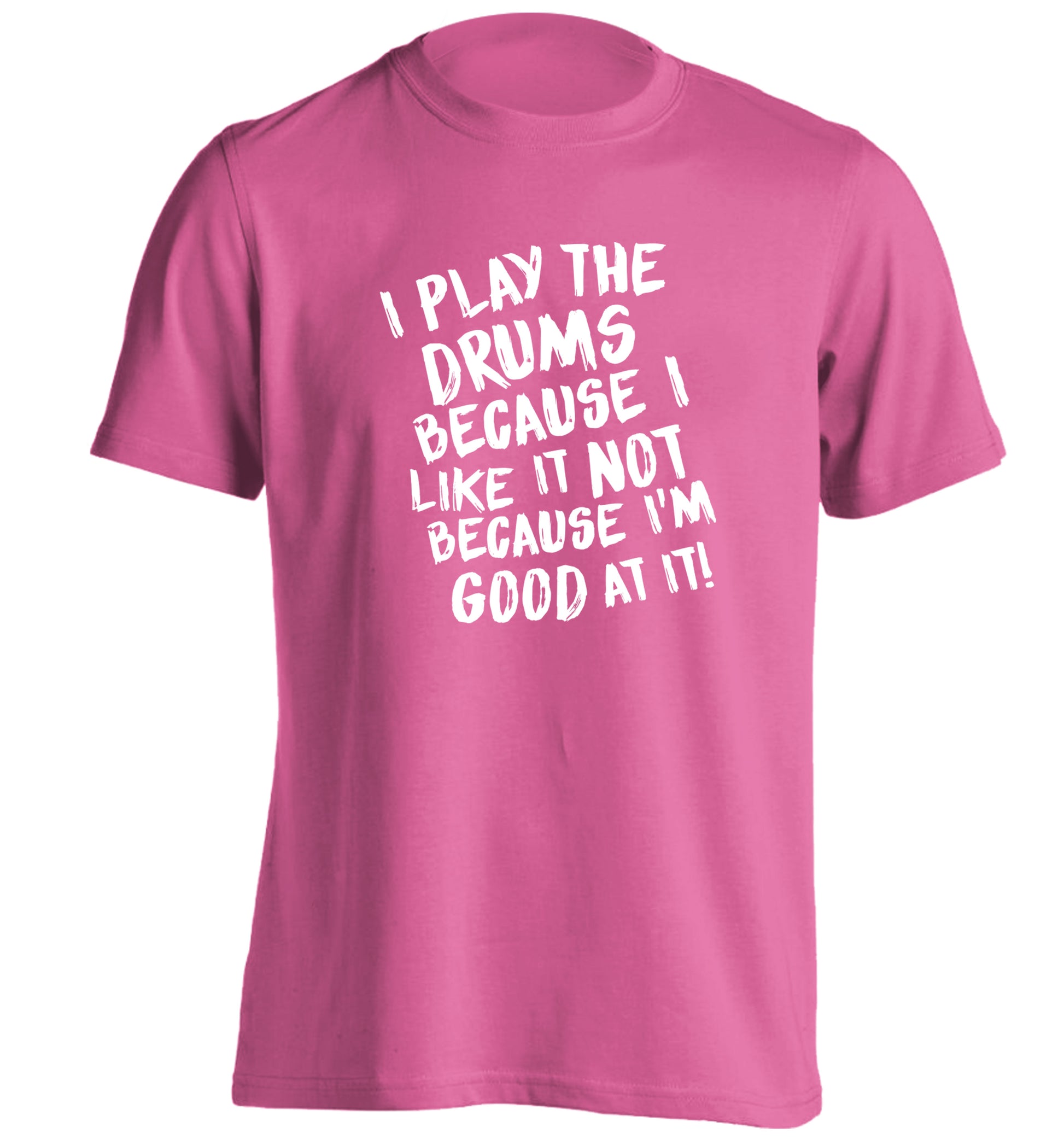 I play the drums because I like it not because I'm good at it adults unisex pink Tshirt 2XL