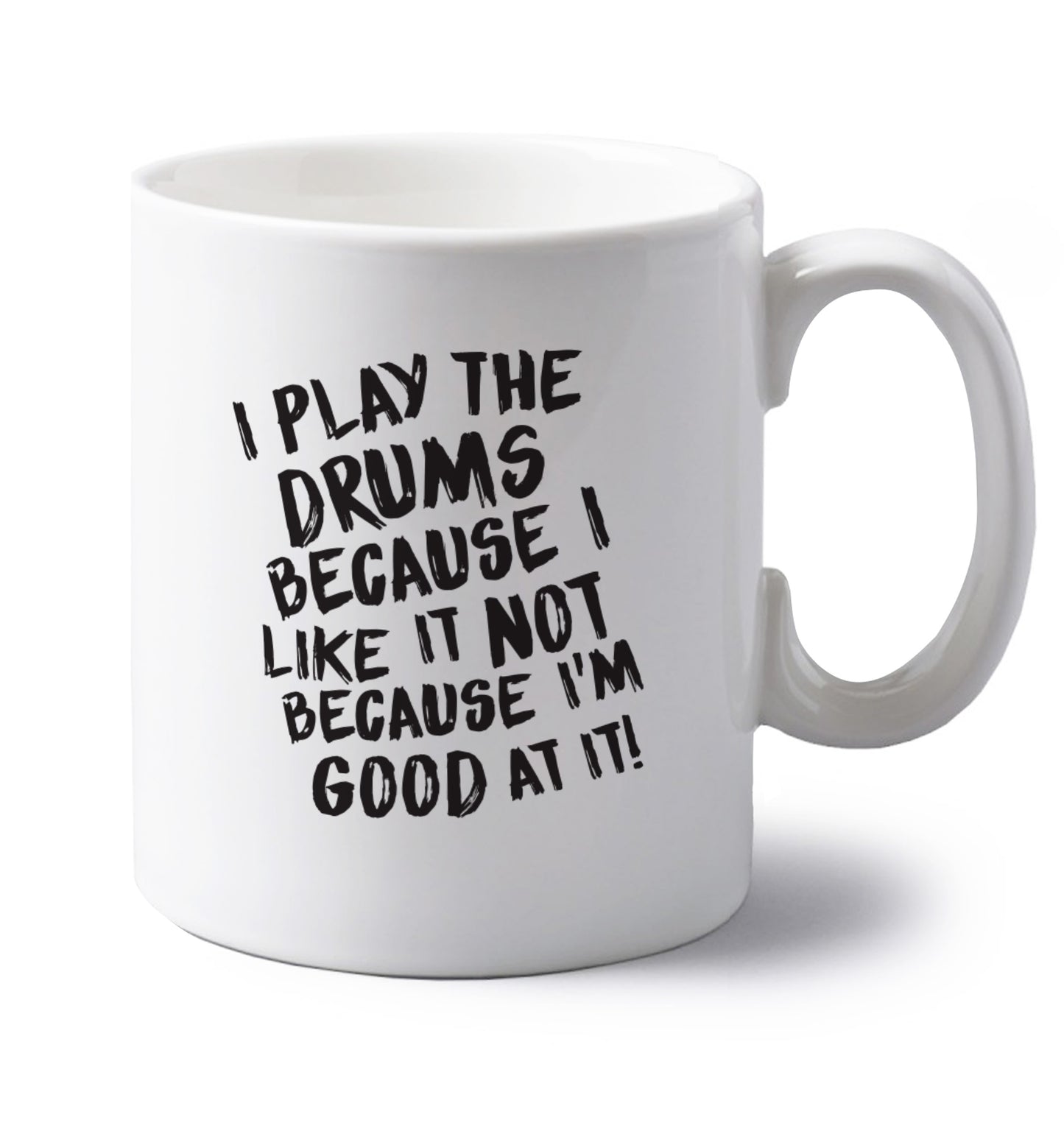 I play the drums because I like it not because I'm good at it left handed white ceramic mug 
