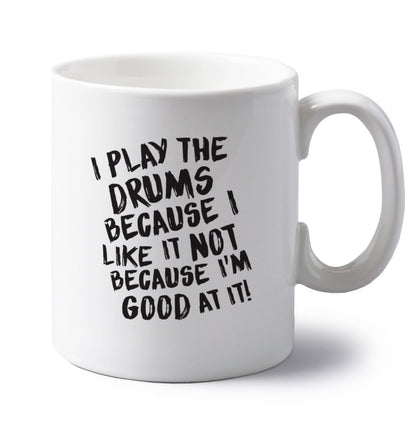 I play the drums because I like it not because I'm good at it left handed white ceramic mug 