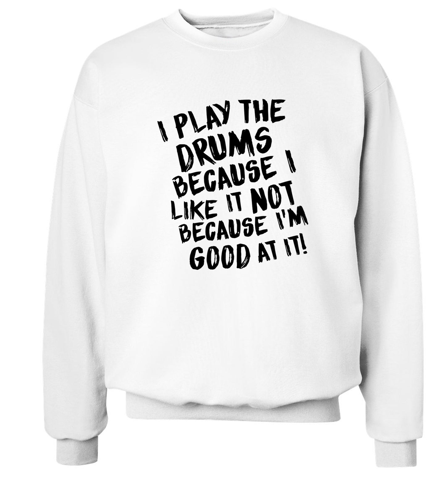 I play the drums because I like it not because I'm good at it Adult's unisex white Sweater 2XL