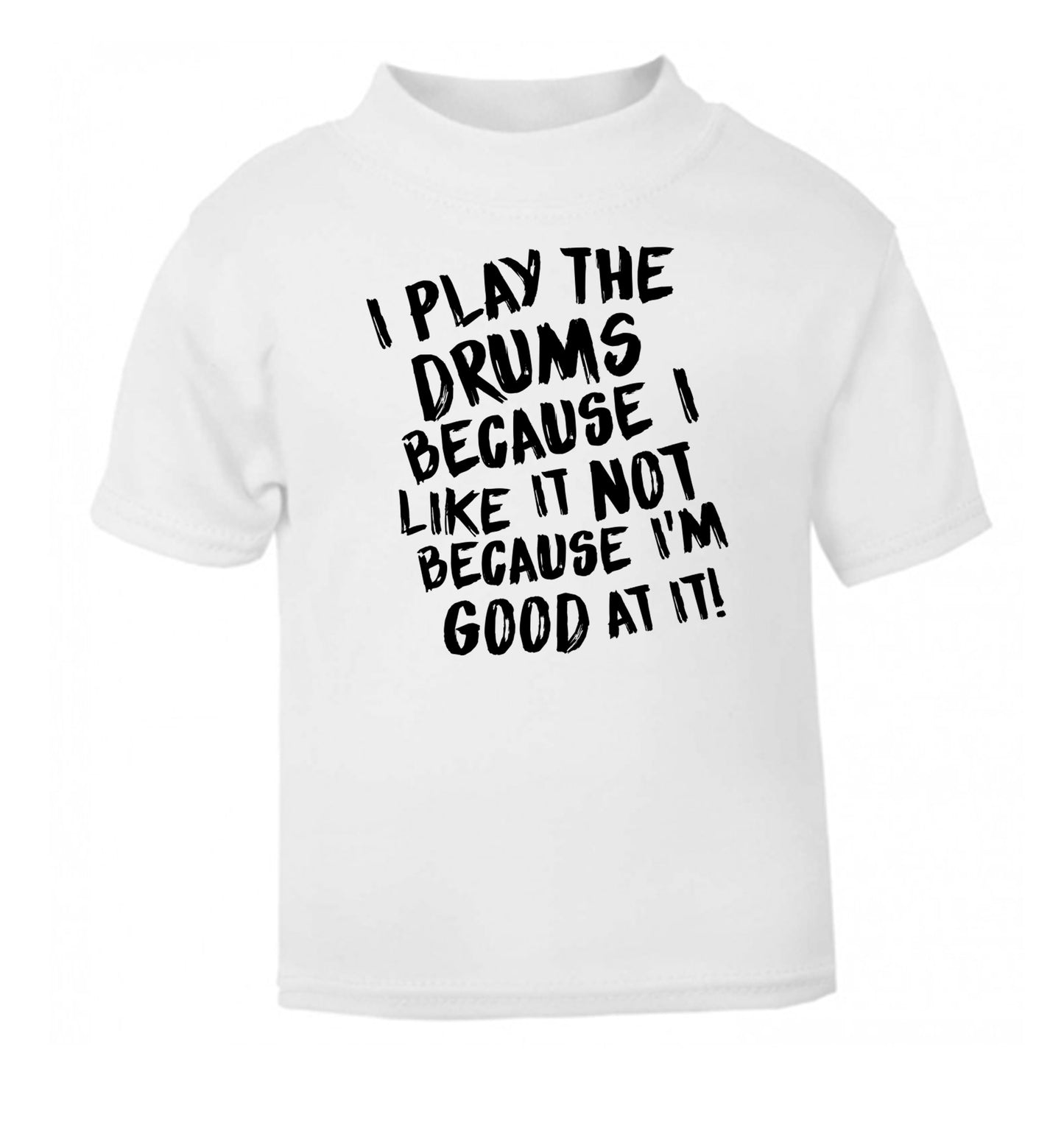 I play the drums because I like it not because I'm good at it white Baby Toddler Tshirt 2 Years