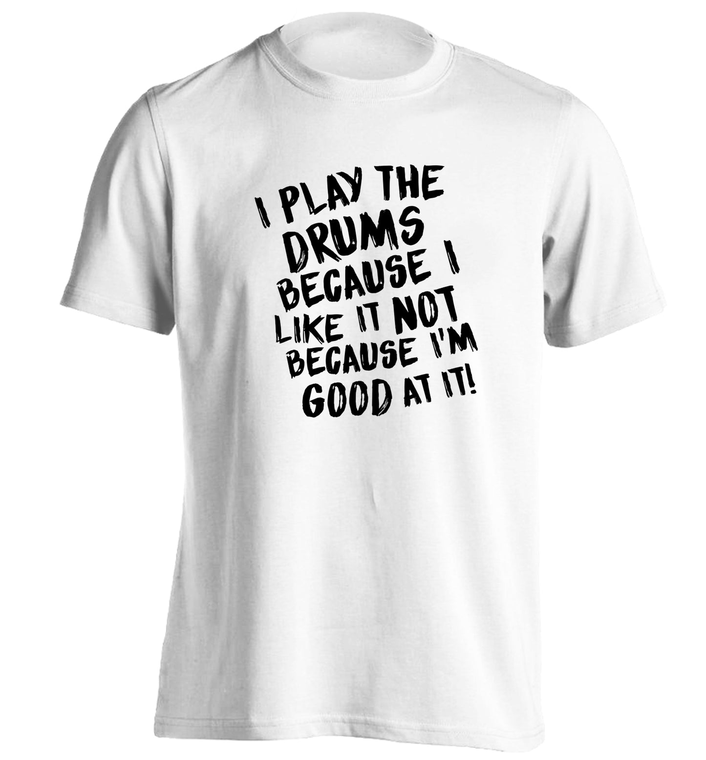 I play the drums because I like it not because I'm good at it adults unisex white Tshirt 2XL