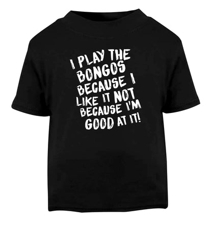 I play the bongos because I like it not because I'm good at it Black Baby Toddler Tshirt 2 years