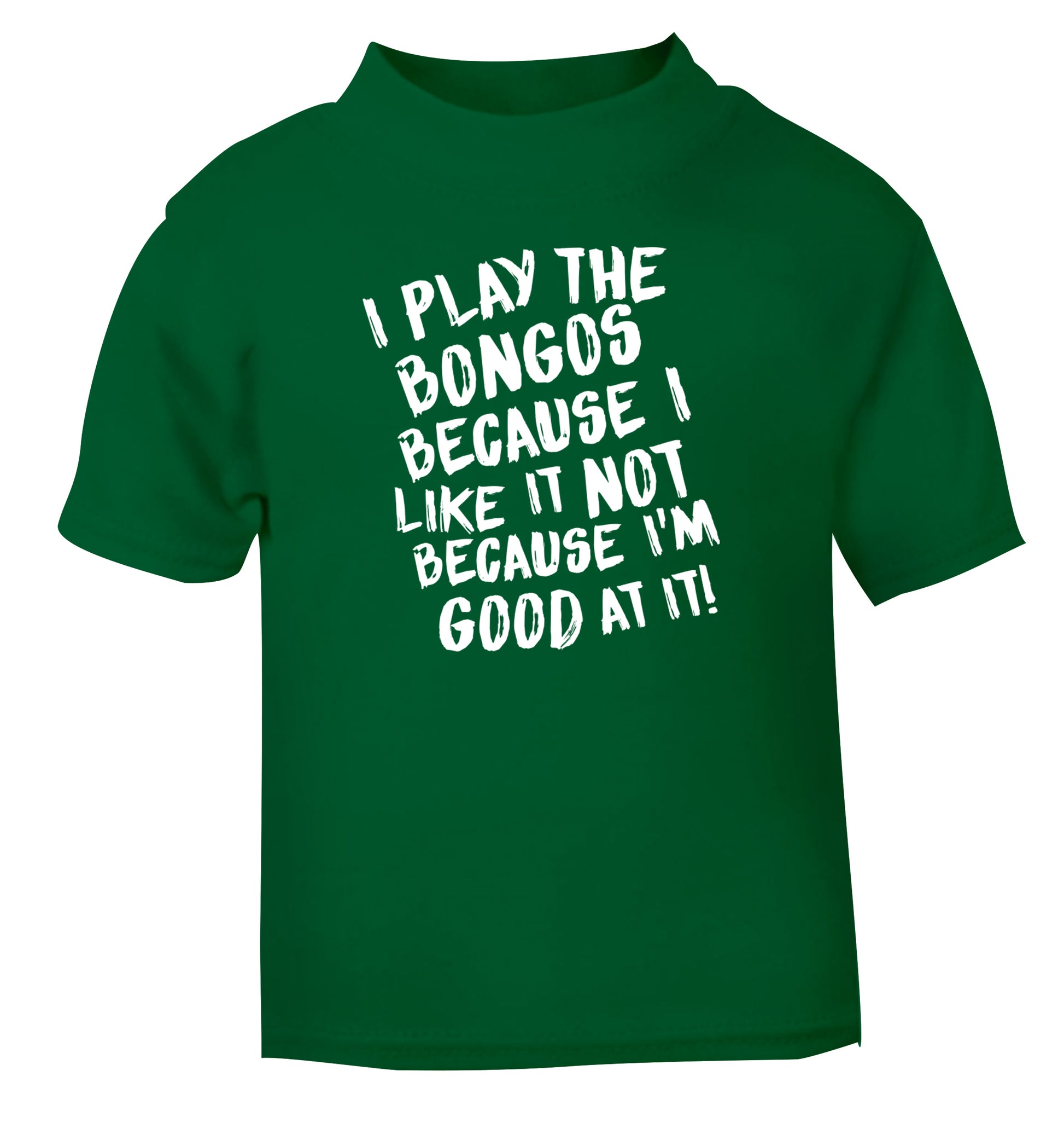 I play the bongos because I like it not because I'm good at it green Baby Toddler Tshirt 2 Years
