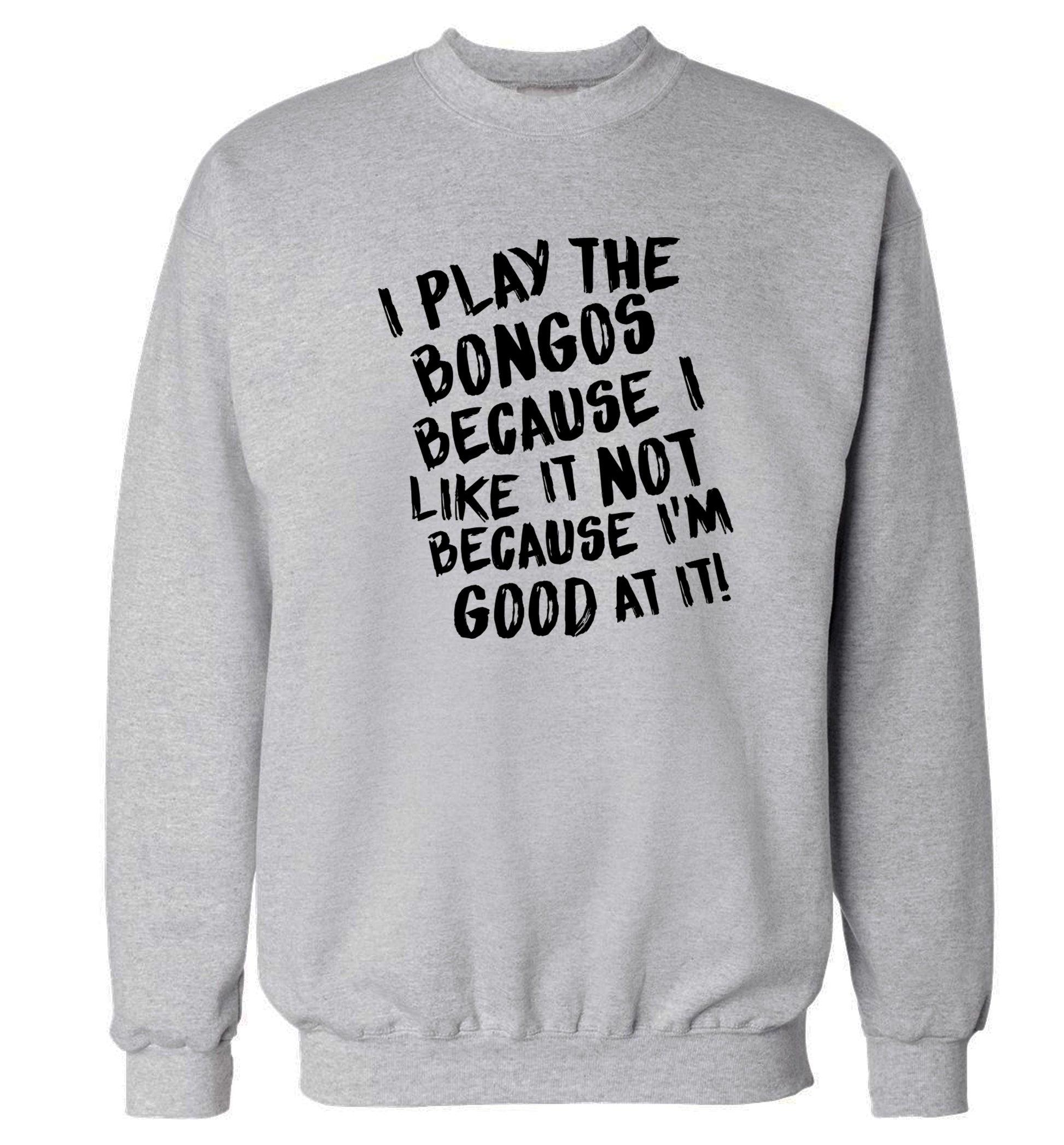 I play the bongos because I like it not because I'm good at it Adult's unisex grey Sweater 2XL