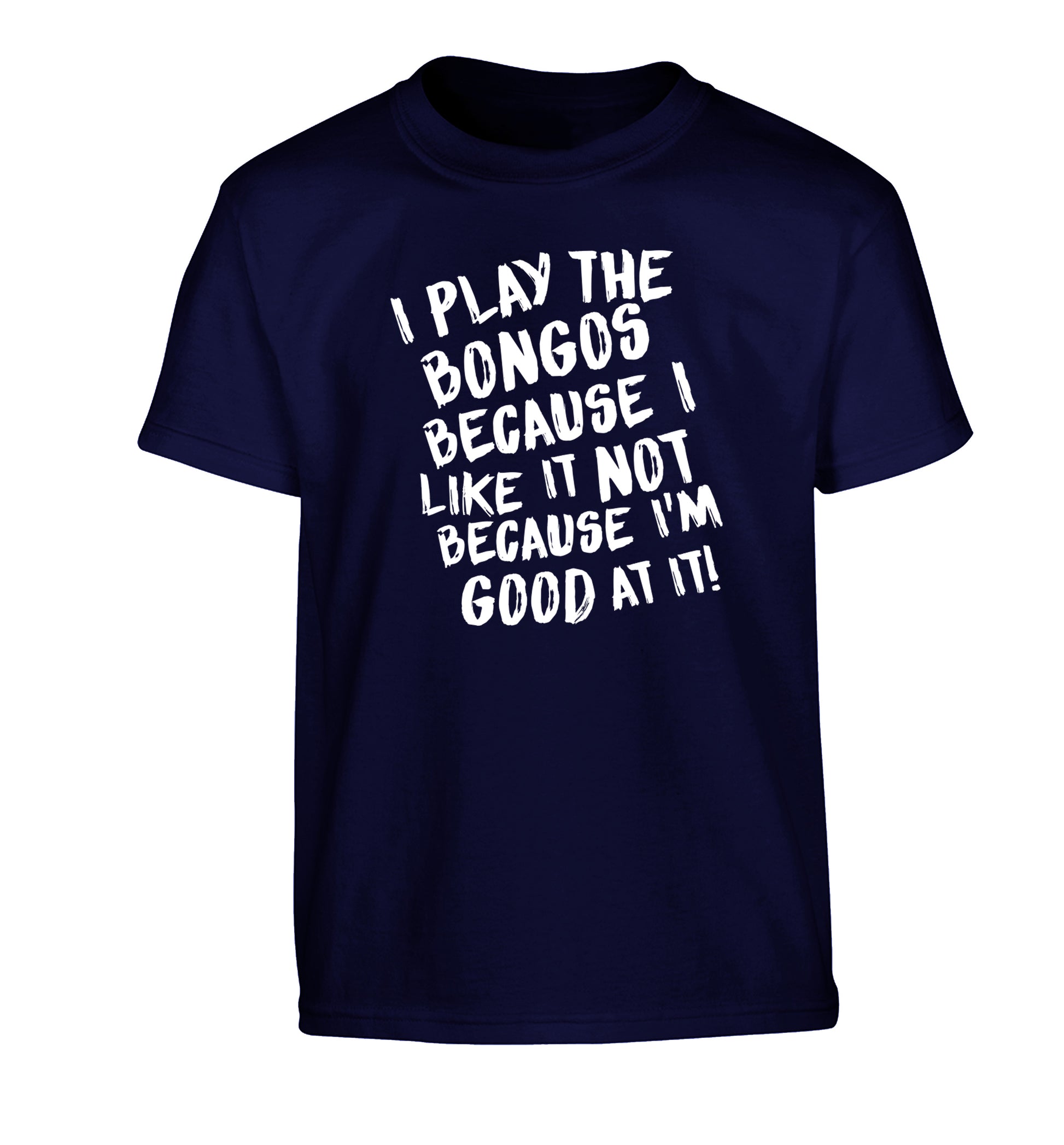 I play the bongos because I like it not because I'm good at it Children's navy Tshirt 12-14 Years
