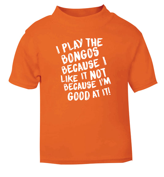 I play the bongos because I like it not because I'm good at it orange Baby Toddler Tshirt 2 Years