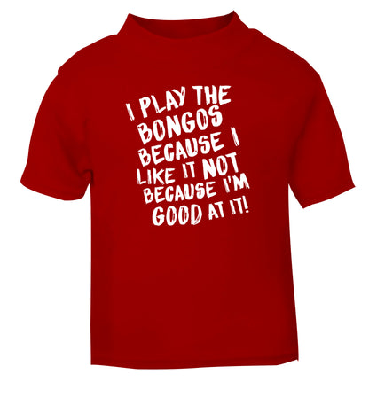 I play the bongos because I like it not because I'm good at it red Baby Toddler Tshirt 2 Years