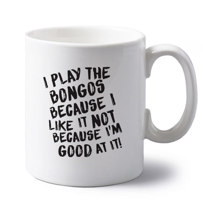 I play the bongos because I like it not because I'm good at it left handed white ceramic mug 