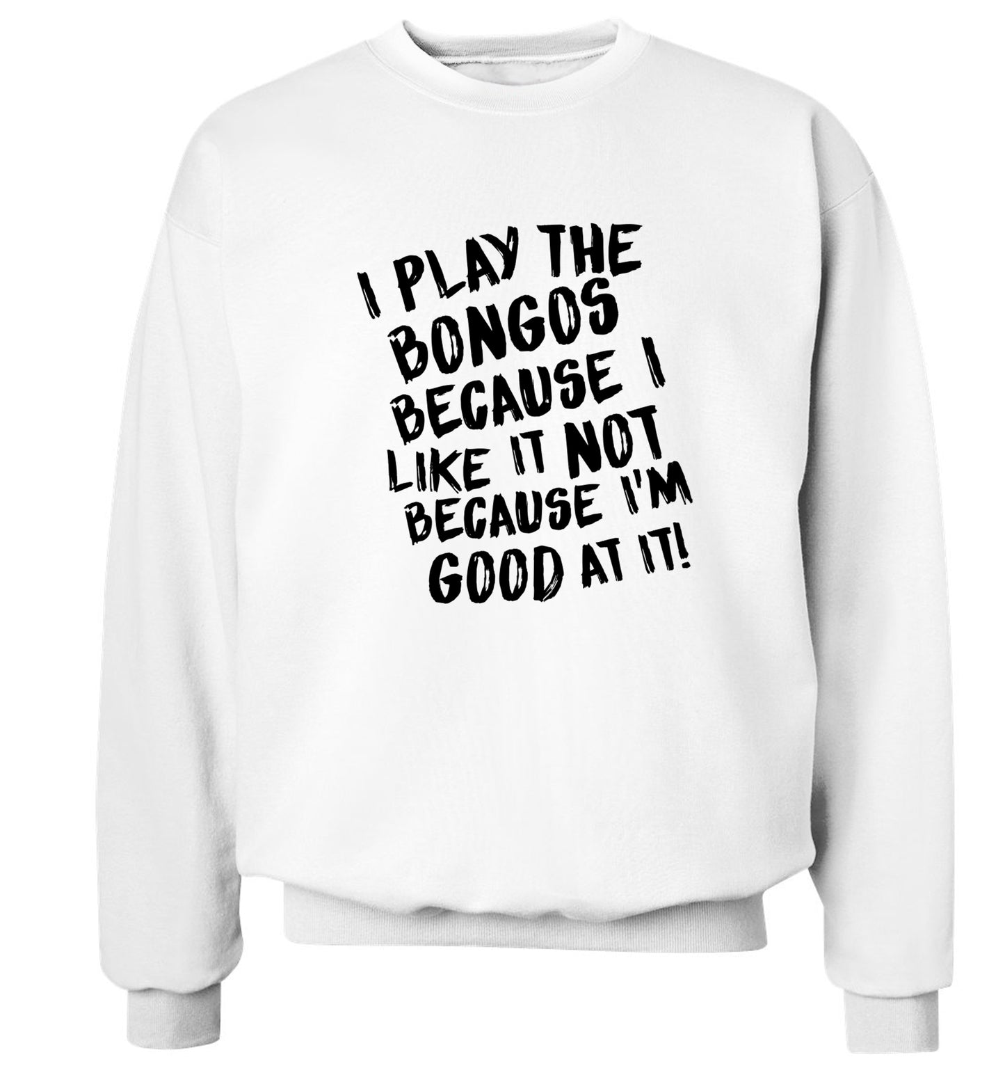 I play the bongos because I like it not because I'm good at it Adult's unisex white Sweater 2XL