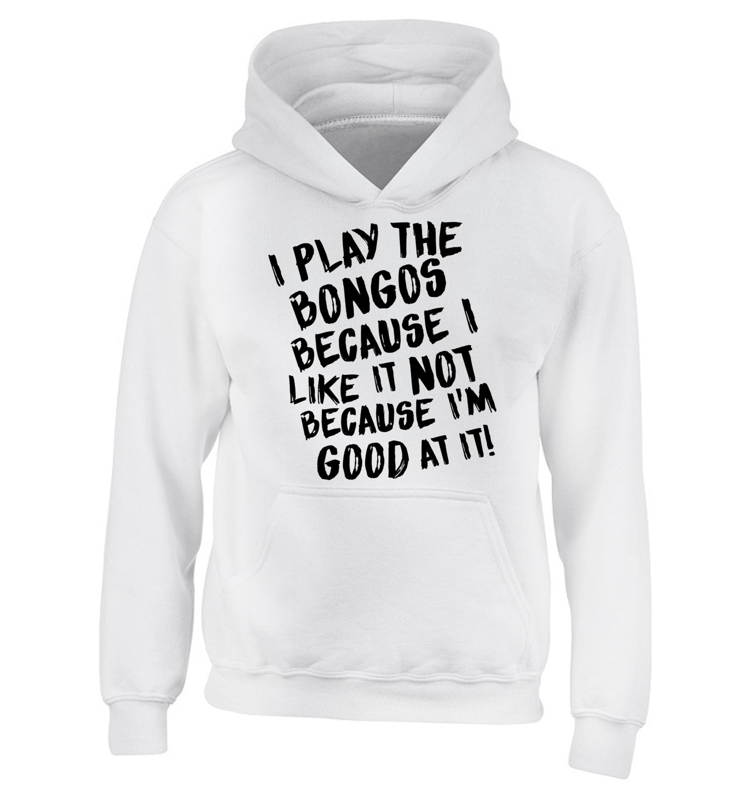 I play the bongos because I like it not because I'm good at it children's white hoodie 12-14 Years
