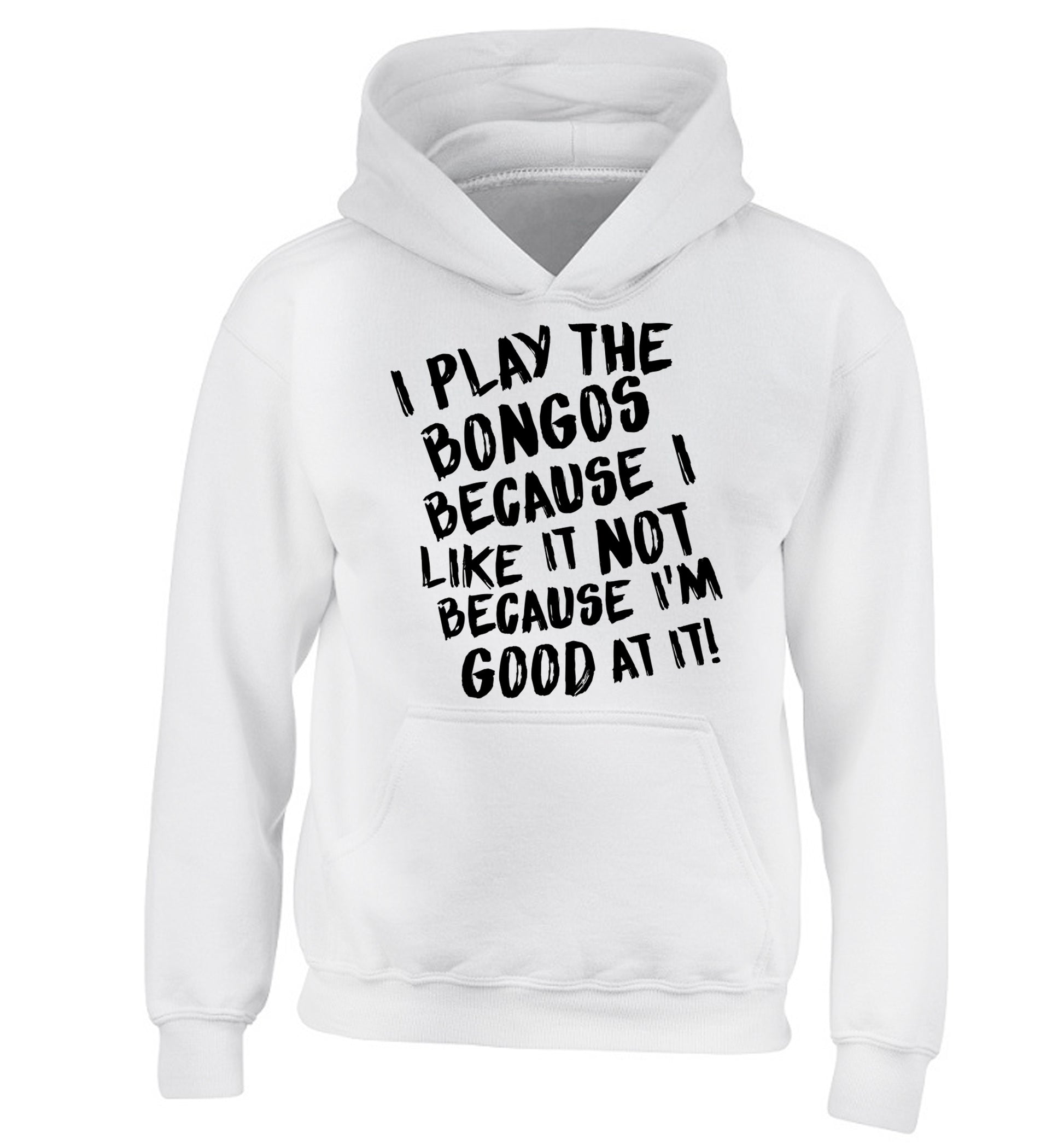 I play the bongos because I like it not because I'm good at it children's white hoodie 12-14 Years