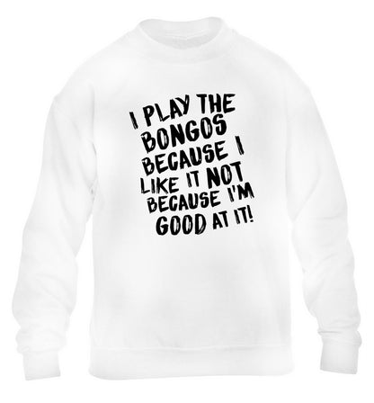 I play the bongos because I like it not because I'm good at it children's white sweater 12-14 Years