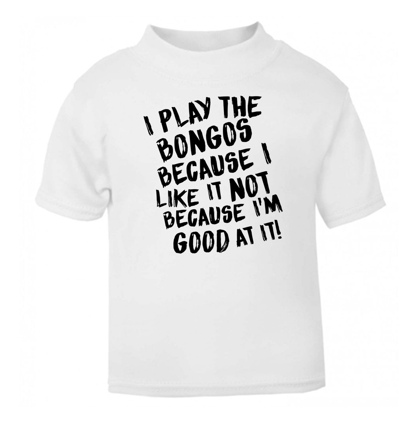 I play the bongos because I like it not because I'm good at it white Baby Toddler Tshirt 2 Years