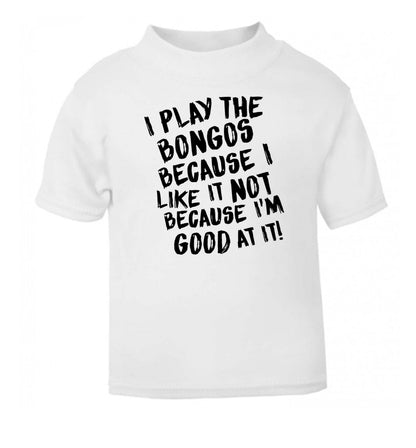 I play the bongos because I like it not because I'm good at it white Baby Toddler Tshirt 2 Years