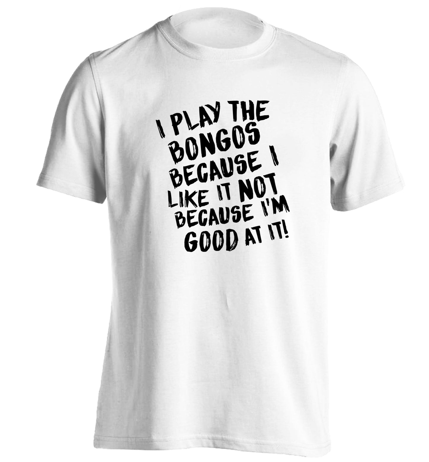 I play the bongos because I like it not because I'm good at it adults unisex white Tshirt 2XL
